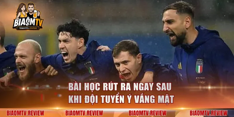 Bài học rút ra ngay sau khi đội tuyển Ý vắng mặt