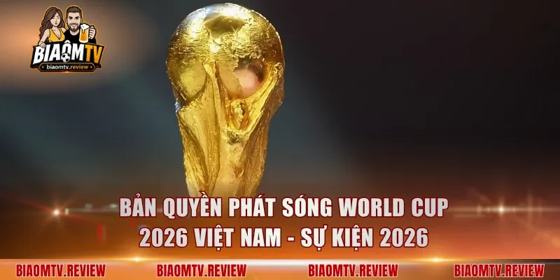 Bản Quyền Phát Sóng World Cup 2026 Việt Nam - Sự Kiện 2026