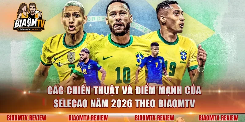 Các chiến thuật và điểm mạnh của Selecao năm 2026 theo BiaomTV