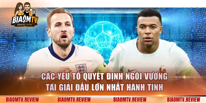 Các yếu tố quyết định ngôi vương tại giải đấu lớn nhất hành tinh
