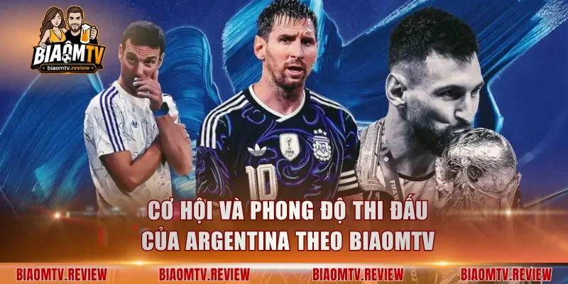 Cơ hội và phong độ thi đấu của Argentina theo BiaomTV