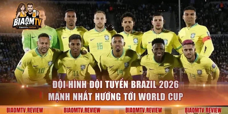 Đội Hình Đội Tuyển Brazil 2026 Mạnh Nhất Hướng Tới World Cup
