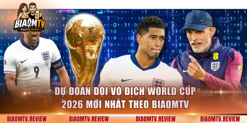 Dự đoán đội vô địch World Cup 2026 mới nhất theo BiaomTV