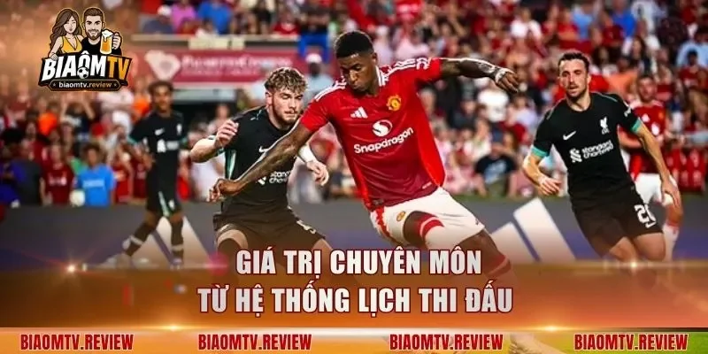 Giá trị chuyên môn từ hệ thống lịch thi đấu