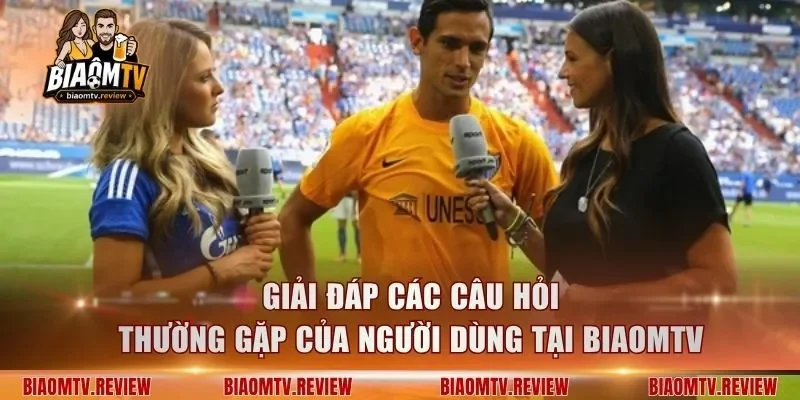 Giải đáp các câu hỏi thường gặp của người dùng tại BiaomTV