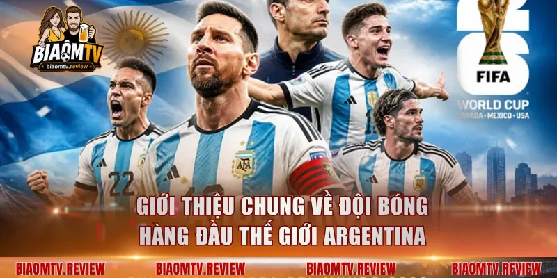 Giới thiệu chung về đội bóng hàng đầu thế giới Argentina