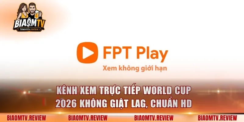 Kênh xem trực tiếp World Cup 2026 không giật lag, chuẩn HD