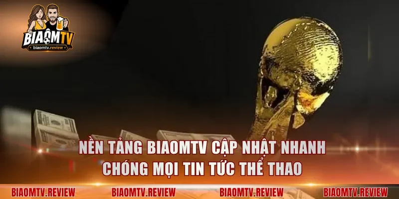 Nền tảng BiaomTV cập nhật nhanh chóng mọi tin tức thể thao