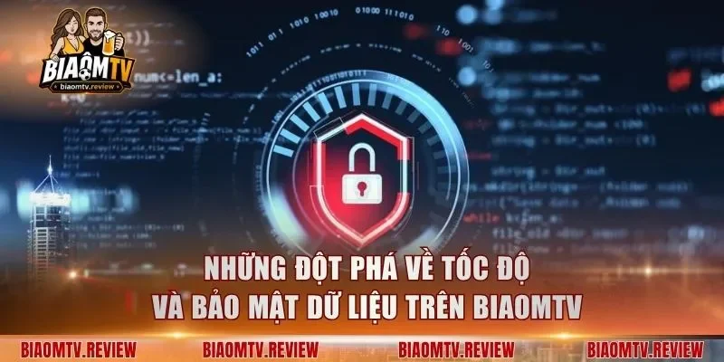 Những đột phá về tốc độ và bảo mật dữ liệu trên BiaomTV