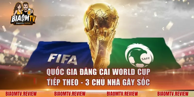 Quốc Gia Đăng Cai World Cup Tiếp Theo - 3 Chủ Nhà Gây Sốc