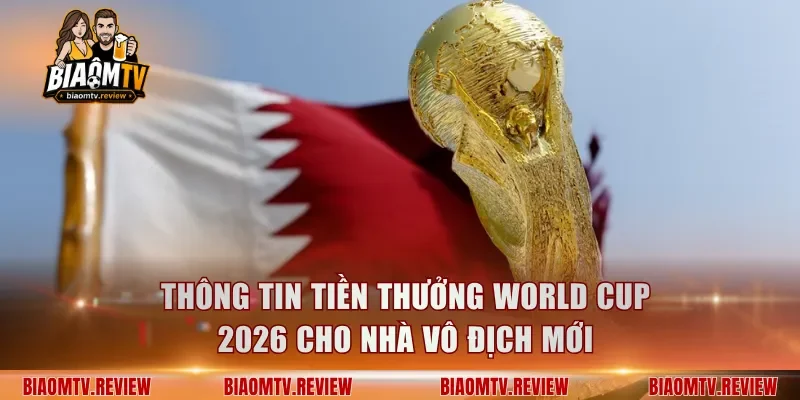 Thông tin tiền thưởng World Cup 2026 cho nhà vô địch mới